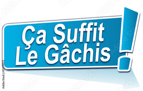 ça suffit le gâchis sur étiquette bleue