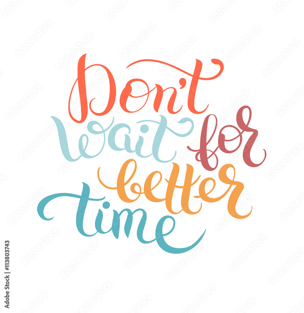 Don't wait for better time hand written motivation inscription p