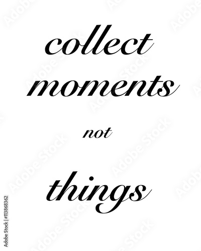 Collect moments, not things quote