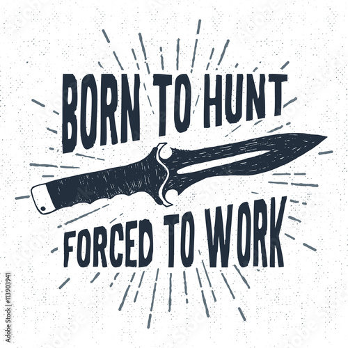 Hand drawn label with textured knife vector illustration and "Born to hunt, forced to work" lettering.