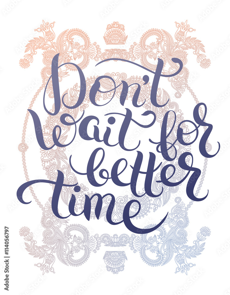 Don't wait for better time hand written motivation inscription p