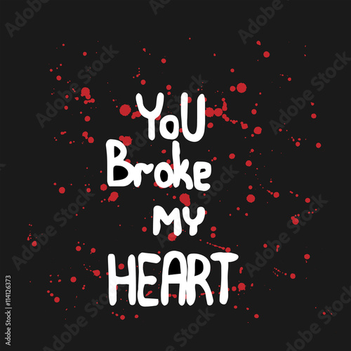 White lettering You broke my heart with blood