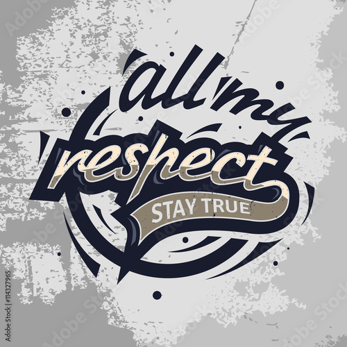 All My Respect. Stay True. Tee Print Design Concept 