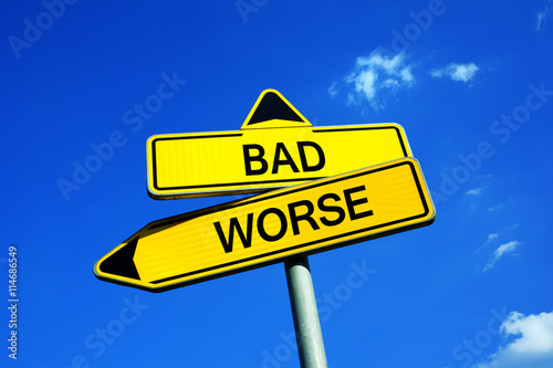 Bad or Worse - Traffic sign with two options - two negative and pessimist alternatives because of problems, troubles, failures and misfortune