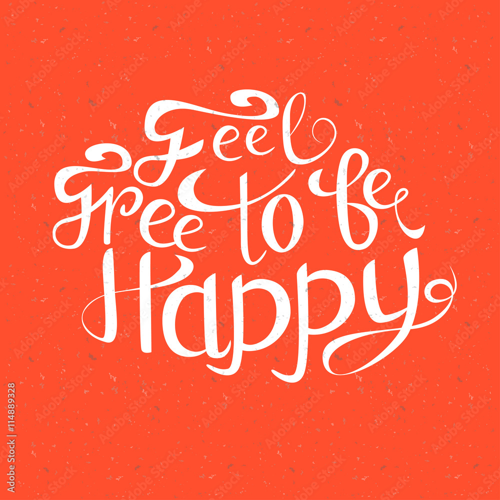 Vector hand drawn lettering. Feel free to be happy. Typogrraphic inspirational quote on colorful background.