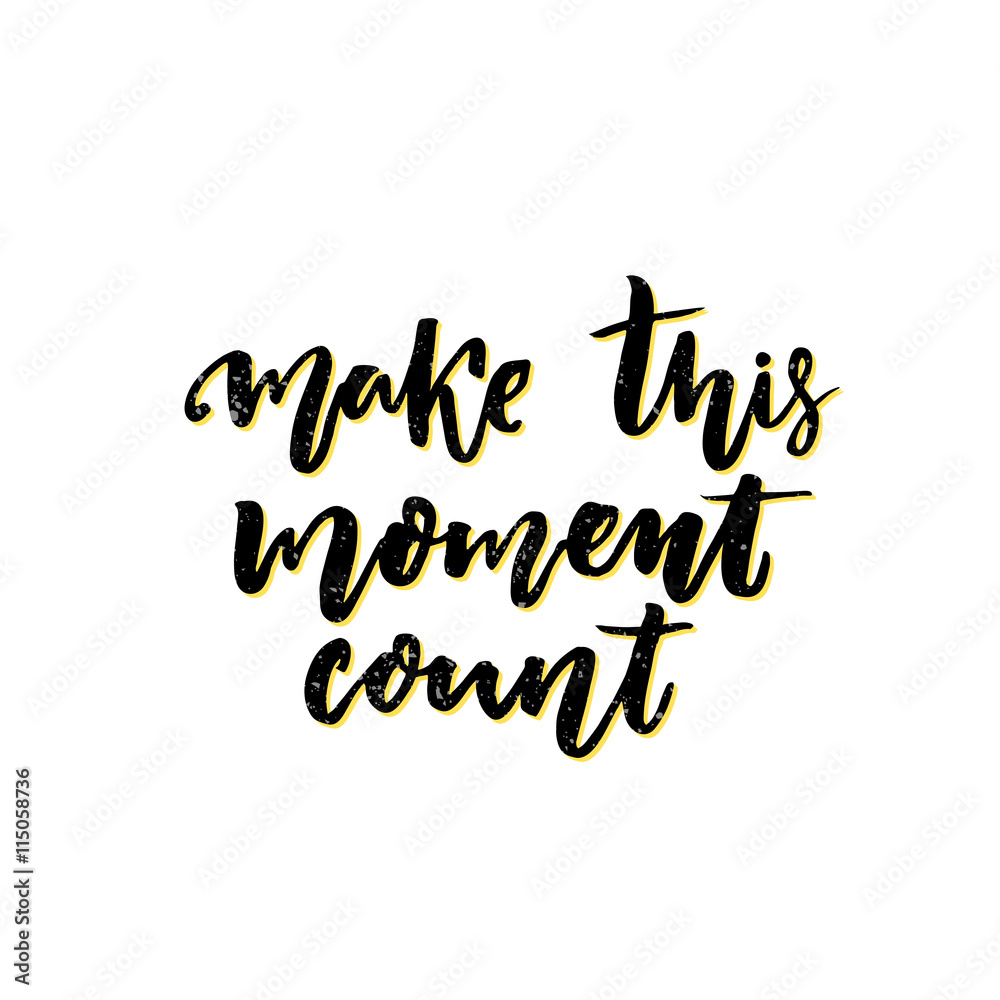 Make this moment count. Inspirational vector quote. Slow life slogan. Make this moment count. Inspirational vector quote. Slow life slogan.