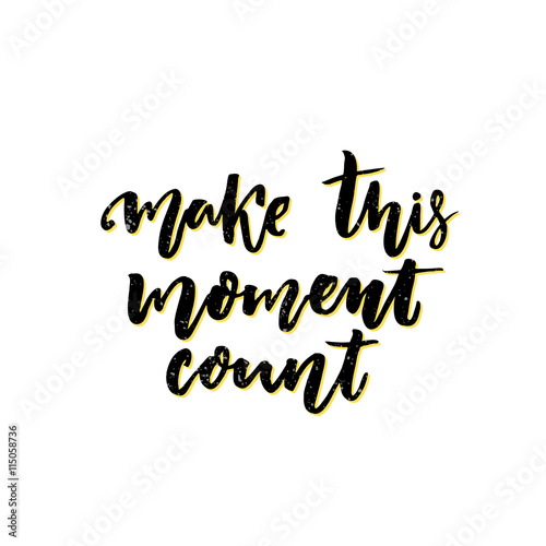 Make this moment count. Inspirational vector quote. Slow life slogan.