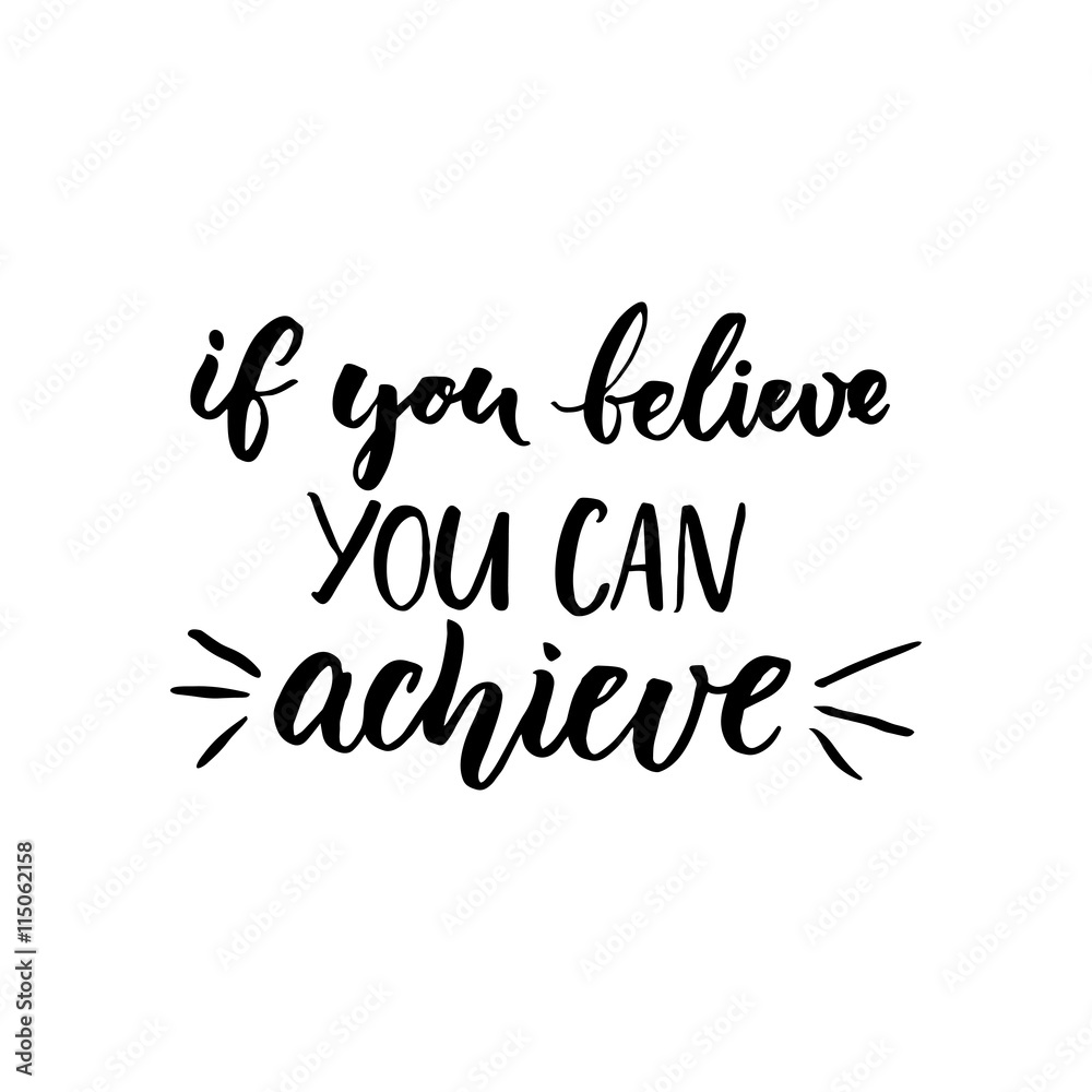 If you can believe, you can achieve. Inspirational vector quote, black ink brush lettering isolated on white background. Positive saying for cards, motivational posters and t-shirt.