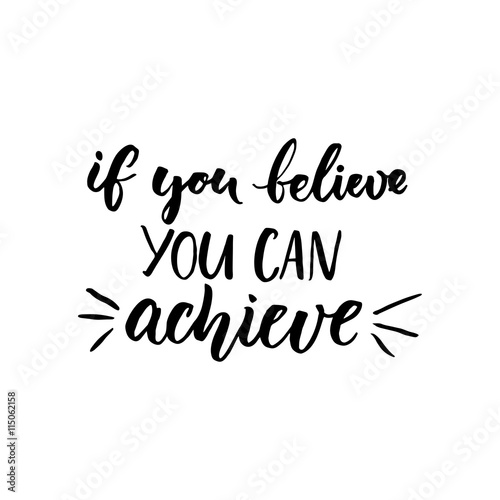 If you can believe, you can achieve. Inspirational vector quote, black ink brush lettering isolated on white background. Positive saying for cards, motivational posters and t-shirt.