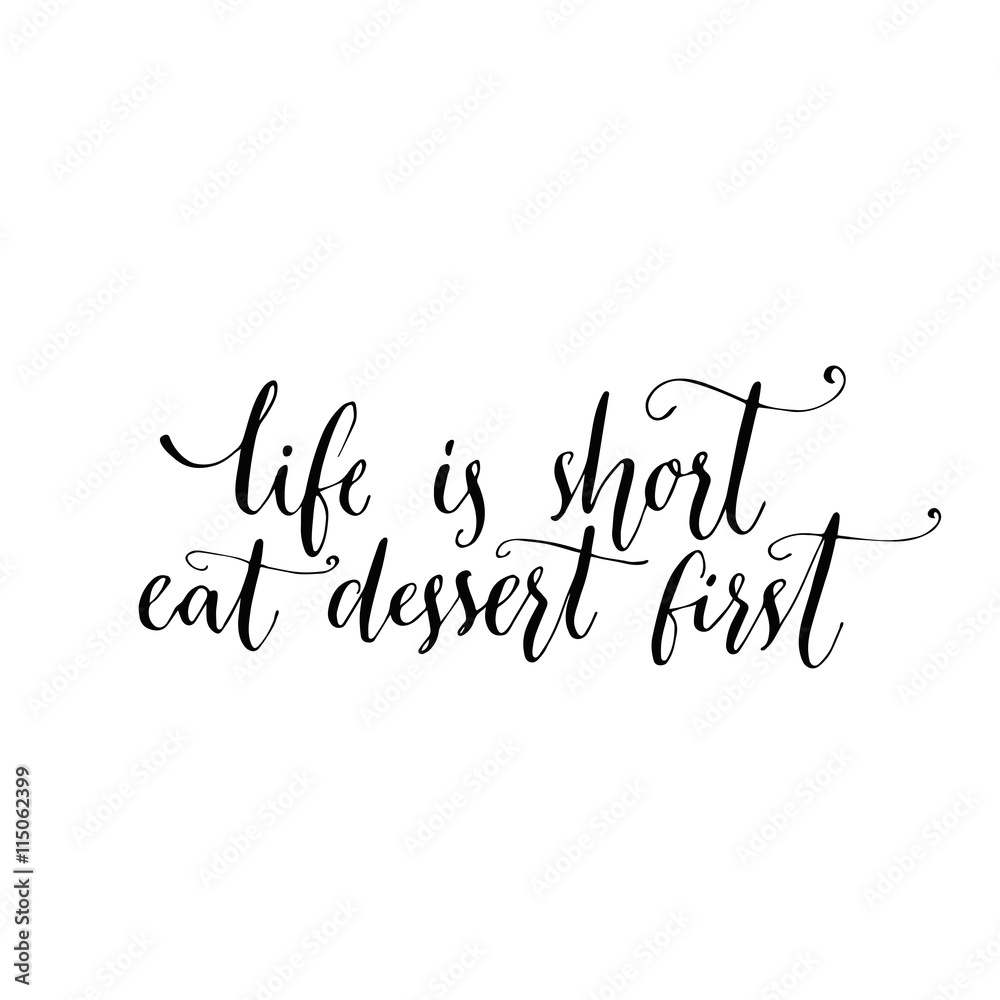 Life is short, eat dessert first. Fun quote, modern calligraphy phrase for cafe, restaurant, bakery. 