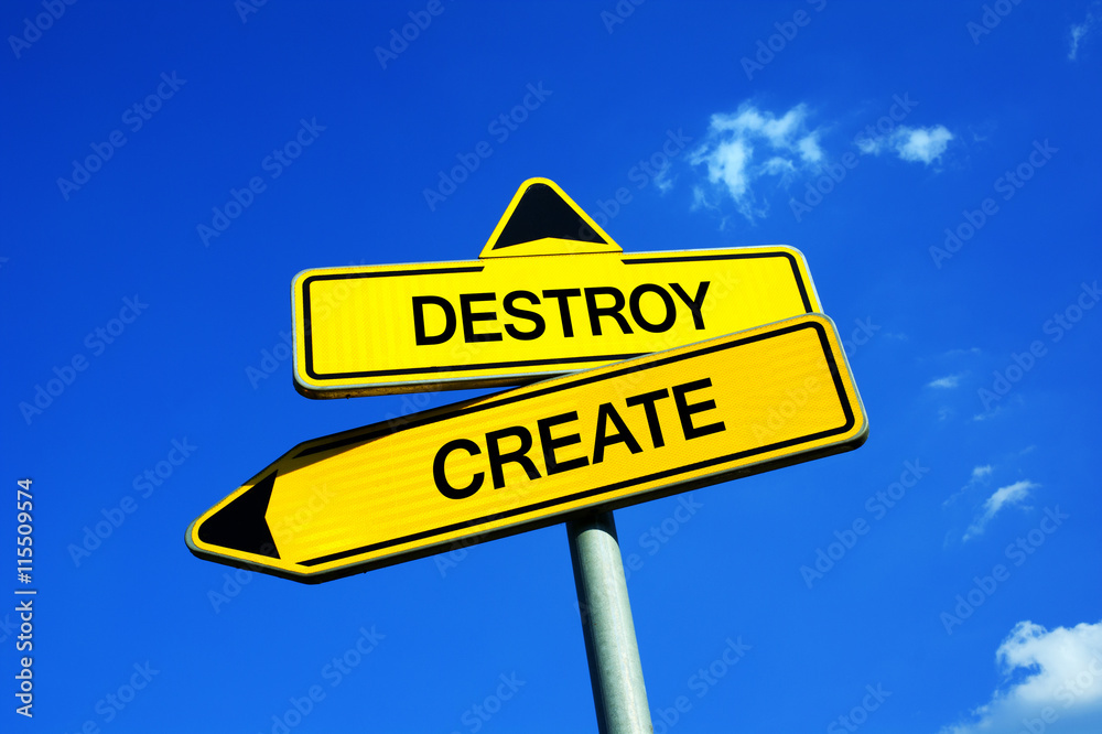 Destroy or Create - Traffic sign with two options - negative destruction, demolition and devastation vs positive creativity, building and production Destroy or Create - Traffic sign with two options - negative destruction, demolition and devastation vs positive creativity, building and production