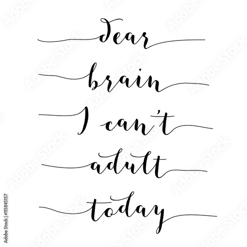 Inspirational quote."Dear brain, I can't adult today"