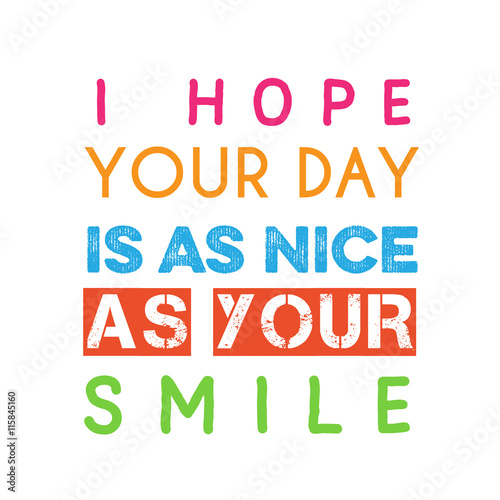 Inspirational quote."I hope your day is as nice as your smile"