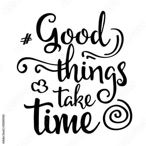 Inspirational quote."Good things take time"