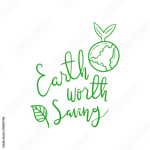 Earth worth saving. Hand drawn vector lettering quote.