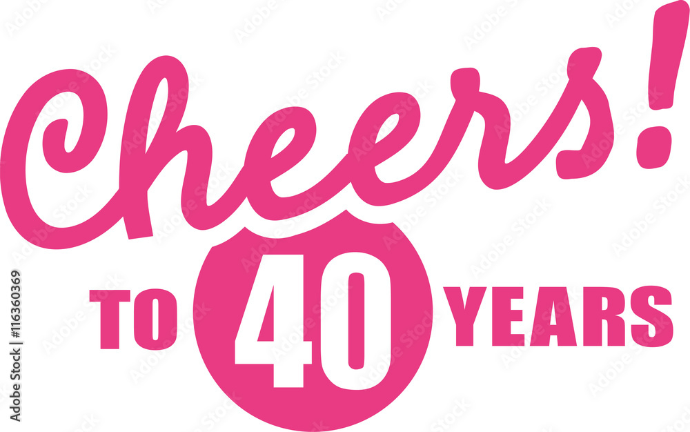 Cheers to 40 years - 40th birthday