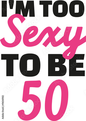 50th birthday - I'm too sexy to be 50