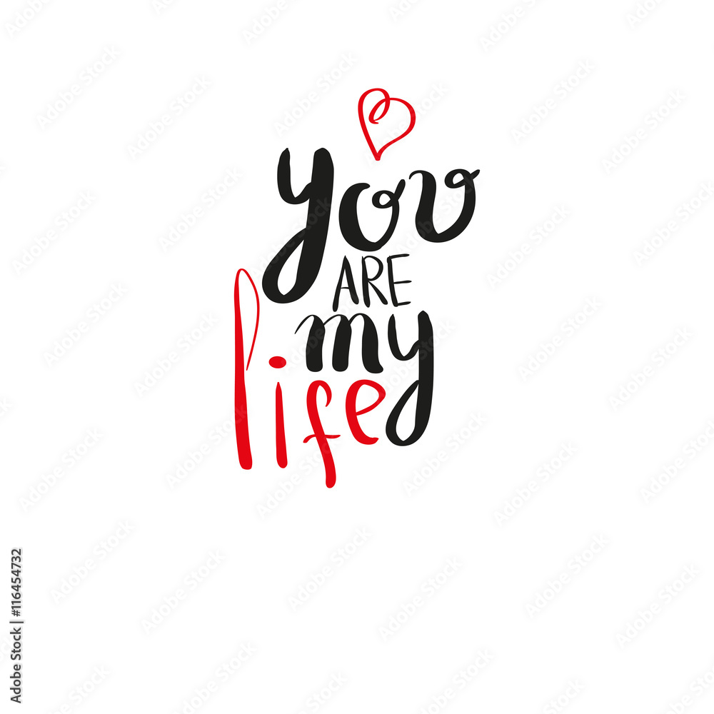 You are my life. Romantic inspirational quote for valentines day cards, greetings, t-shits and wall art posters. Vector black calligraphy isolated on white background You are my life. Romantic inspirational quote for valentines day cards, greetings, t-shits and wall art posters. Vector black calligraphy isolated on white background