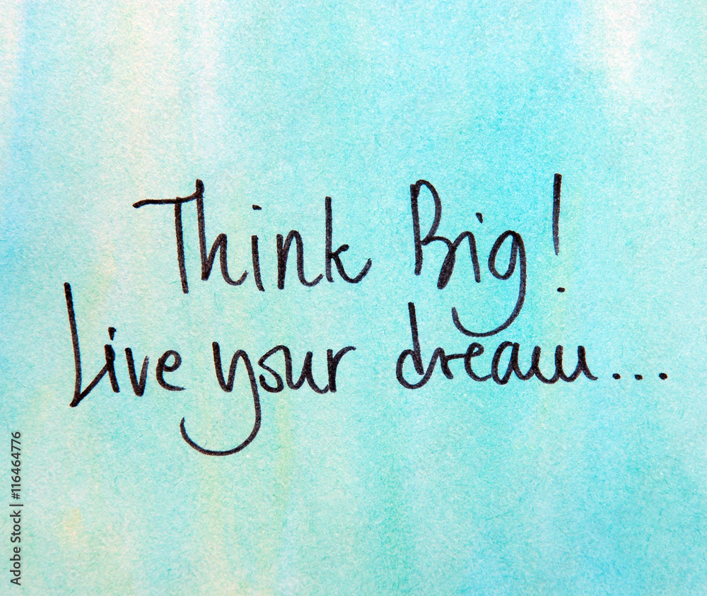 think big and live your dream 
