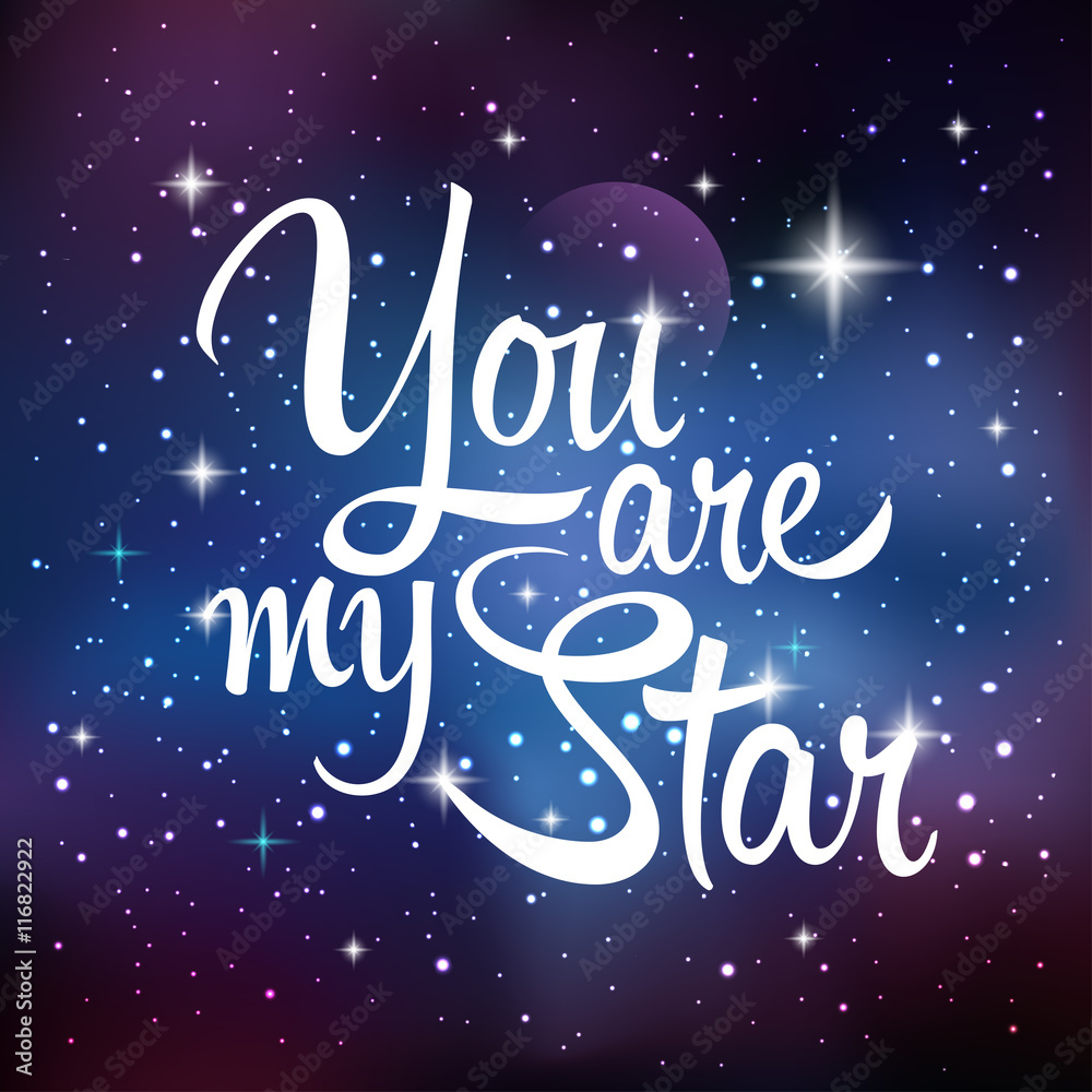 You are my star. Greeting card with lettering calligraphy quote. Galaxy background with stars and planet. Vector illustration