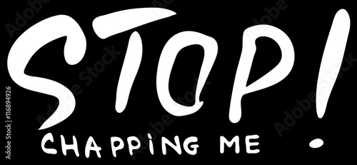 Words Stop chapping me.   Hand drawn lettering.  Ink illustration. Phrase for t-shirts, posters and wall art. Black  background. Vector design..