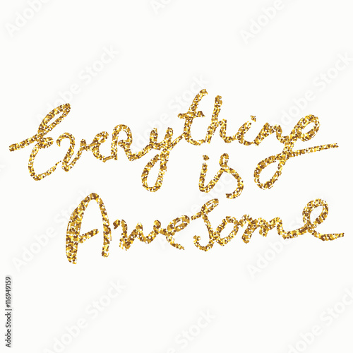 Everything is awesome - hand painted ink brush pen calligraphy, gold glitter texture. Inspirational word isolated on the black background.