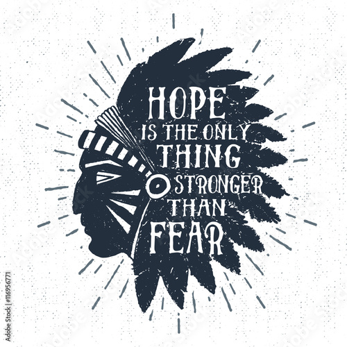 Hand drawn tribal badge with textured American indian chief vector illustration and "Hope is the only thing stronger than fear" lettering.