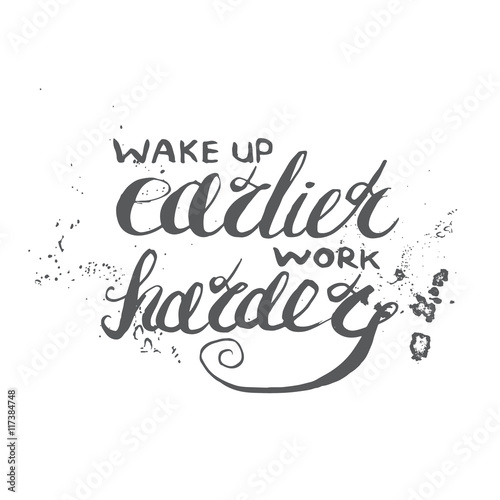 Job motivation lettering "wake up earlier - work harder".Work place motivational quote for workers. Vector illustration for banners, web, print and posters.