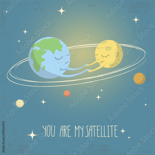 Vector illustration of solar system. Earth and Moon holding hands of each other. You are my satellite - lettering quote.