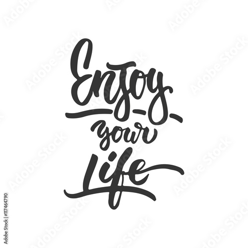 Enjoy your life- hand drawn lettering phrase isolated on the white background. Fun brush ink inscription for photo overlays, greeting card or t-shirt print, poster design.