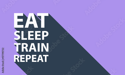 Sport concept with text Eat, Sleep, Train, Repeat and long shadow. Workout and fitness sport motivation quote.