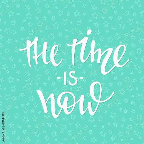 The time is now quote typography © Lelene
