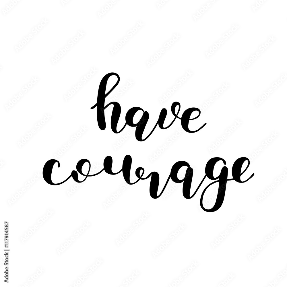 Have courage. Brush lettering. Have courage. Brush lettering.