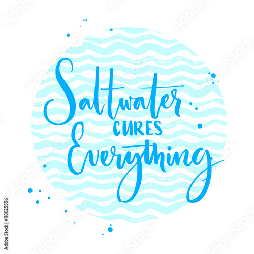 Saltwater cures everything. Inspiration quote about summer and sea. Vector calligraphy on blue wave texture.