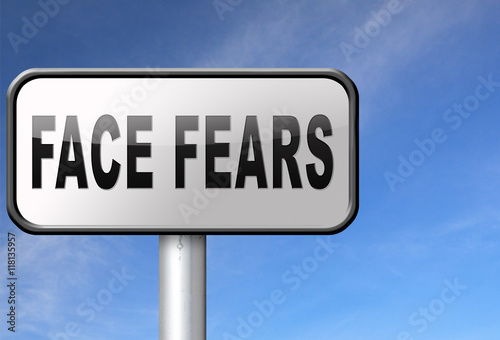 Confront your worst fears be confident and be fearless have courage and bravery and face your fear..