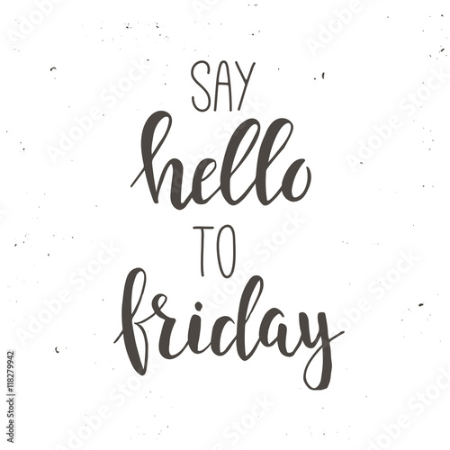 Say hello to friday. Conceptual handwritten phrase.