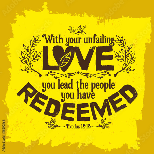 Bible lettering. Christian art. With your unfailing love, you lead the people you have redeemed. Exodus 15:13