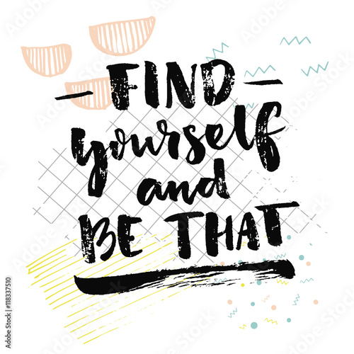 Find yourself and be that. ...