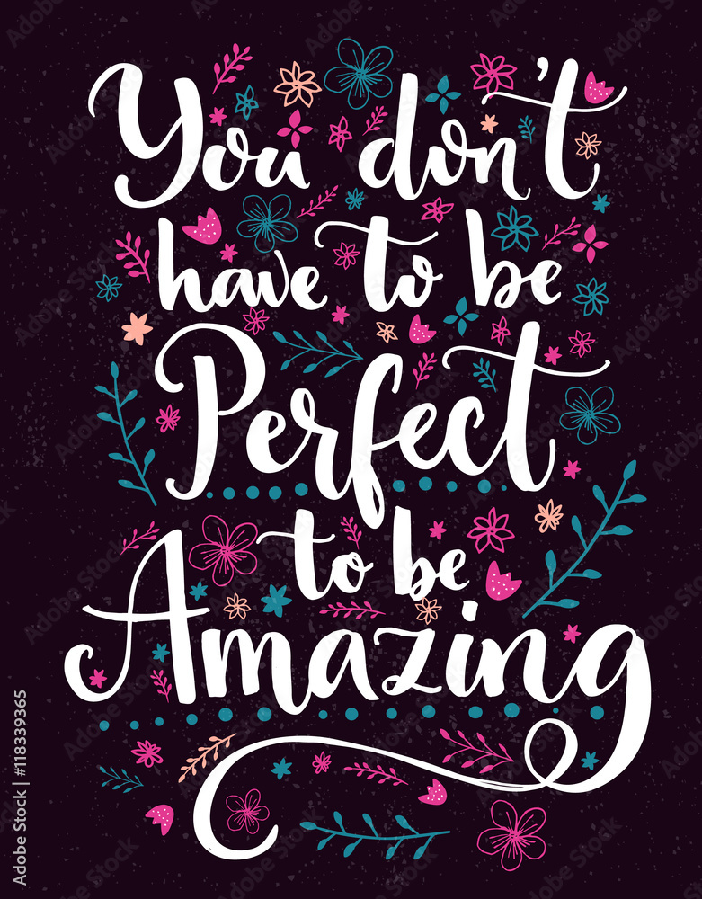 You don't have to be perfect to be amazing. Positive saying decorated with hand drawn flowers and branches. Vector inspirational quote.