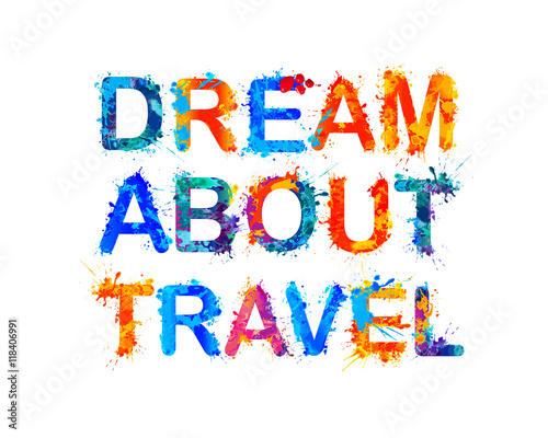 Dream about travel. Splash paint inscription