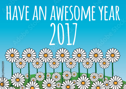 Have an awesome year 2017 card/poster. Contains daisy flowers on a green hill, and blue sky background. Fresh, optimistic, natural theme. Vector.