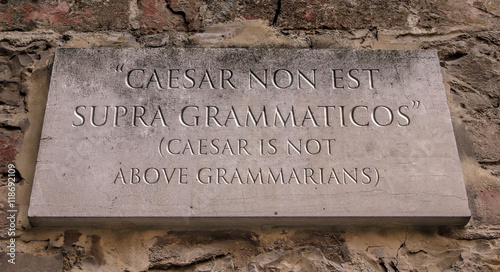 Caesar non est supra grammaticos. Latin phrase, usually translated into English as Caesar is not above grammarians, meaning that grammar (knowledge) comes before power. Engraved text. photo