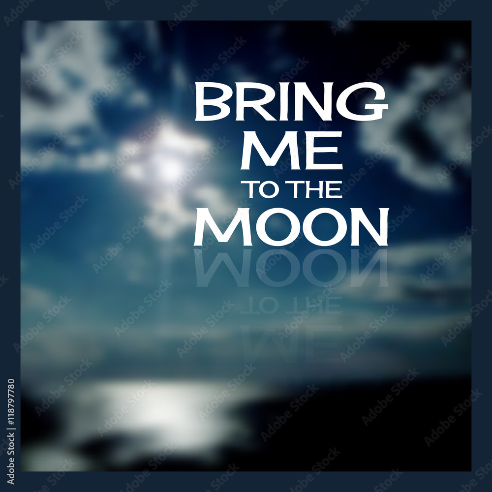 Bring me to the moon.  Lettering  on a  blurred background.