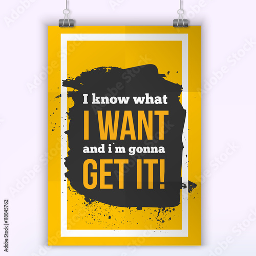 I know what I want and I gonna get it. Inspirational motivational business concept on white textured background.