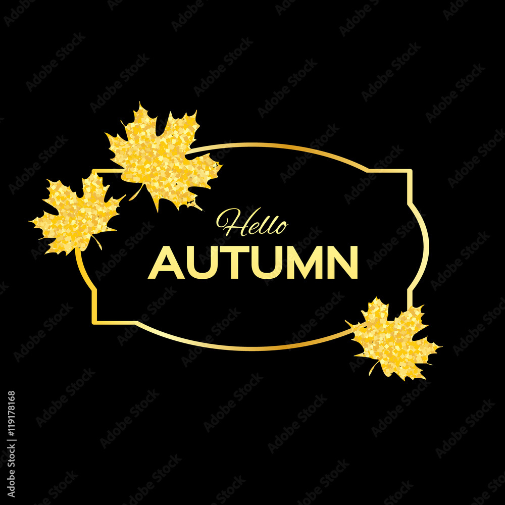 Hello Autumn. Greeting card with seasonal maple leaves. Fall leaves banner with golden glitter texture on a black background. Vector design illustration