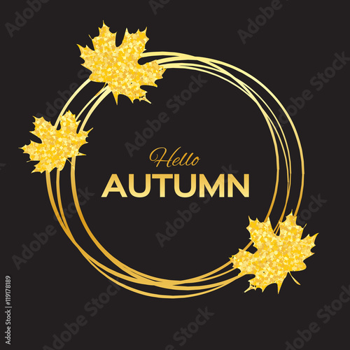 Hello Autumn. Greeting card with seasonal maple leaves. Fall leaves banner with golden glitter texture on a black background. Vector design illustration