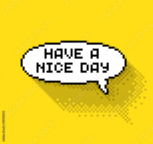 Text bubble with "Have a nice day" phase, flat pixelated illustration. - Stock vector