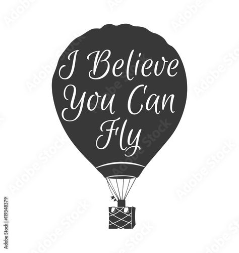 Hot Air Balloon isolated. I believe You Can Fly - Text