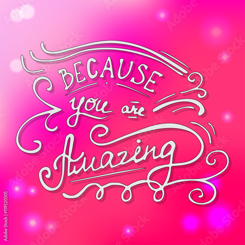 Hand written typographic poster design. Hand drawn lettering because you are amazing made in vector.