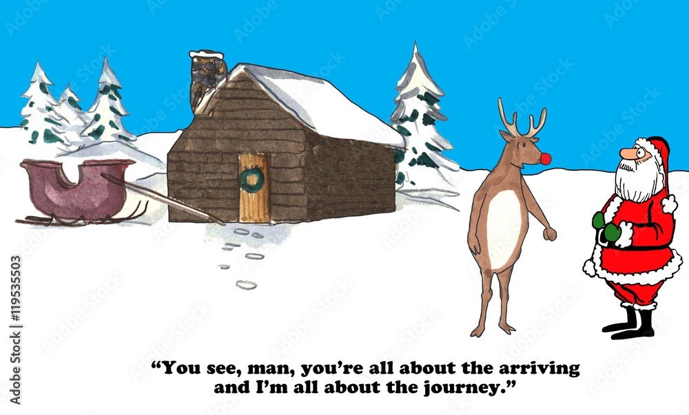 Christmas cartoon where the red nosed reindeer is all about the journey and Santa Claus is all about the arriving.
